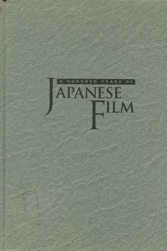 A Hundred Years of Japanese Film: A Concise History, with a Selective Guide to Videos and DVDs