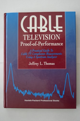 Cable Television Proof-Of-Performance: A Practical Guide to Cable TV Compliance Measurements Using a Spectrum Analyzer