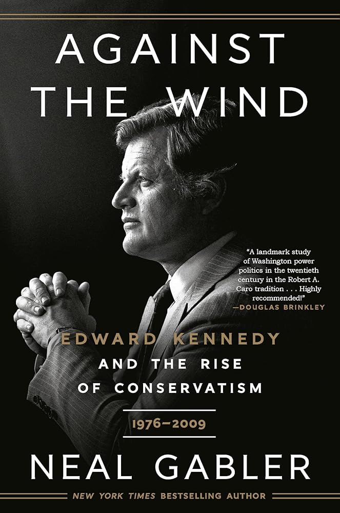 Against the Wind: Edward Kennedy and the Rise of Conservatism, 1976-2009 cover image