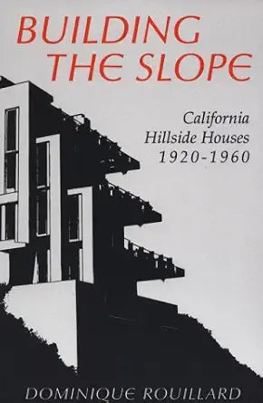 Building the Slope: California Hillside Houses 1920-1960 cover image