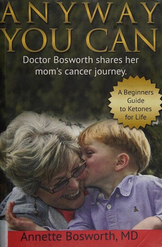 ANYWAY YOU CAN: Doctor Bosworth Shares Her Mom's Cancer Journey: A BEGINNER’S GUIDE TO KETONES FOR LIFE cover