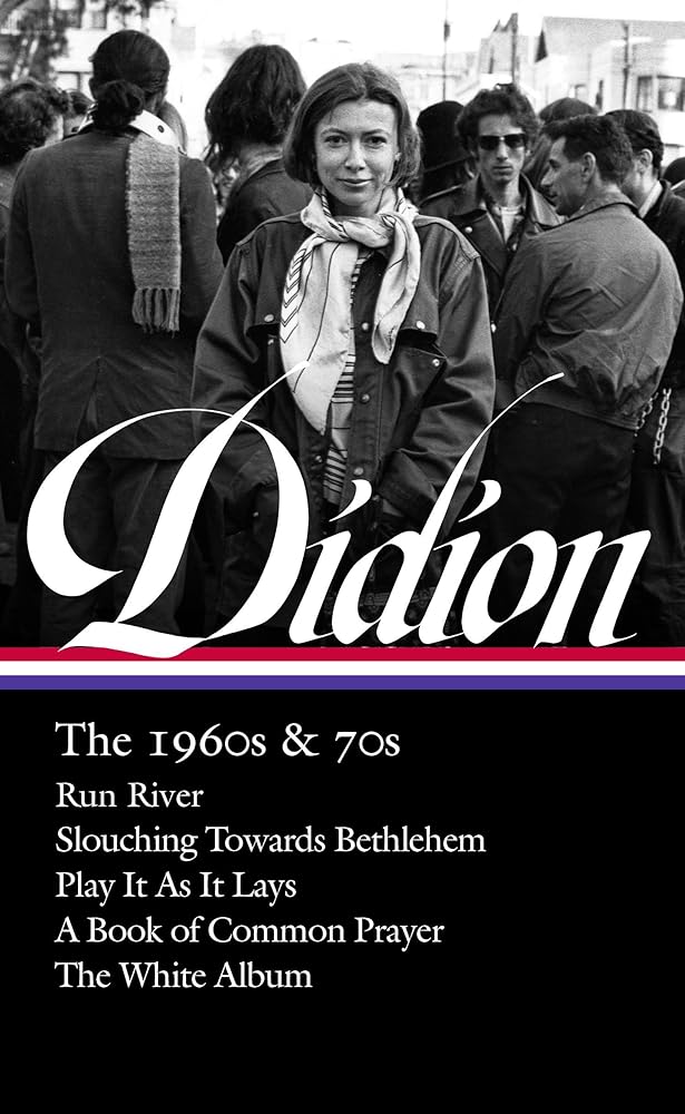Joan Didion: The 1960s & 70s (LOA #325): Run River / Slouching Towards Bethlehem / Play It As It Lays / A Book of Common Prayer / The White Album (Library of America, 325) cover image