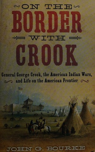 On the Border with Crook: General George Crook, the American Indian Wars, and Life on the American Frontier cover