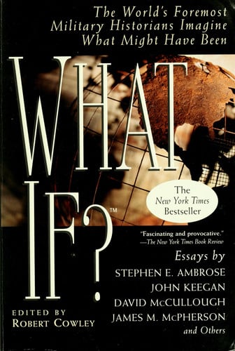 What If?: The World's Foremost Military Historians Imagine What Might Have Been