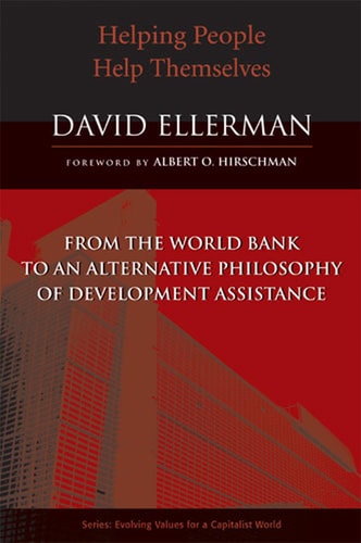 Helping People Help Themselves: From the World Bank to an Alternative Philosophy of Development Assistance (Evolving Values For A Capitalist World)