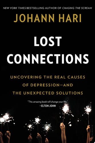 Lost Connections: Uncovering the Real Causes of Depression - and the Unexpected Solutions