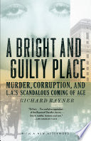 A Bright and Guilty Place: Murder, Corruption, and L.A.'s Scandalous Coming of Age cover