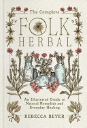 The Complete Folk Herbal: An Illustrated Guide to Natural Remedies and Everyday Healing cover