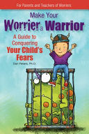 Make Your Worrier a Warrior: A Guide to Conquering Your Child's Fears cover