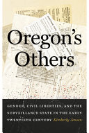 Oregon's Others: Gender, Civil Liberties, and the Surveillance State in the Early Twentieth Century (Emil and Kathleen Sick Book Series in Western History and Biography) cover