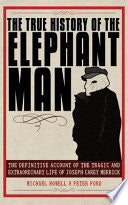 The True History of the Elephant Man: The Definitive Account of the Tragic and Extraordinary Life of Joseph Carey Merrick cover