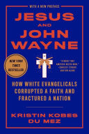 Jesus and John Wayne: How White Evangelicals Corrupted a Faith and Fractured a Nation cover
