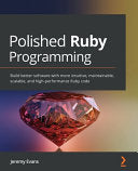 Polished Ruby Programming: Build better software with more intuitive, maintainable, scalable, and high-performance Ruby code cover