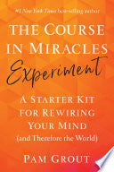 The Course in Miracles Experiment: A Starter Kit for Rewiring Your Mind (and Therefore the World) cover