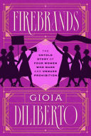 Firebrands: The Untold Story of Four Women Who Made and Unmade Prohibition cover