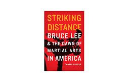 Striking Distance: Bruce Lee and the Dawn of Martial Arts in America