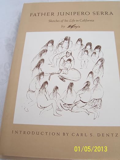 Father Junipero Serra Sketches of his Life in California with and Introduction and Observations by Carl S Dentzel