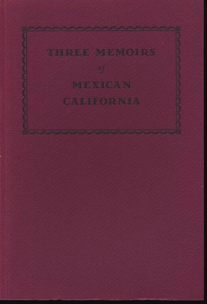 Three memoirs of Mexican California, as recorded in 1877 by Thomas Savage (or under his supervision)