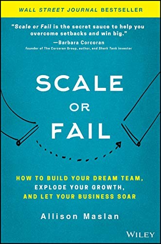 Scale or Fail: How to Build Your Dream Team, Explode Your Growth, and Let Your Business Soar cover