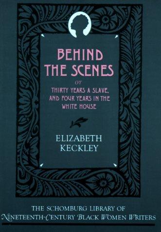 Behind the Scenes: Or, Thirty Years a Slave, and Four Years in the White House (The ^ASchomburg Library of Nineteenth-Century Black Women Writers) cover