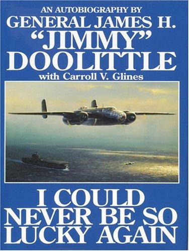 I Could Never Be So Lucky Again: An Autobiography by James H. "Jimmy" Doolittle with Carroll V. Glines cover