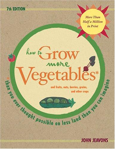 How to Grow More Vegetables and Fruits (and Fruits, Nuts, Berries, Grains, and Other Crops) Than You Ever Thought Possible on Less Land Than You Can Imagine cover