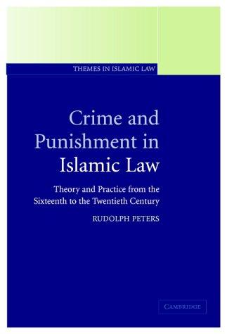 Crime and Punishment in Islamic Law: Theory and Practice from the Sixteenth to the Twenty-First Century (Themes in Islamic Law, Series Number 2) cover