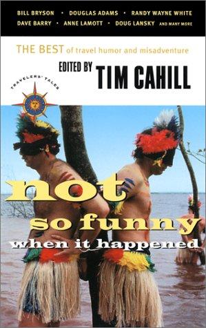 Not So Funny When It Happened: The Best of Travel Humor and Misadventure (Travelers' Tales Guides) cover