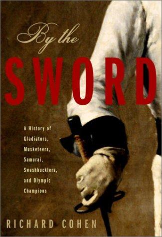 By the Sword: A History of Gladiators, Musketeers, Samurai, Swashbucklers, and Olympic Champions cover