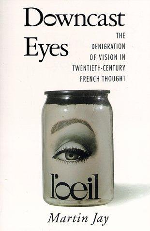 Downcast Eyes: The Denigration of Vision in Twentieth-Century French Thought cover