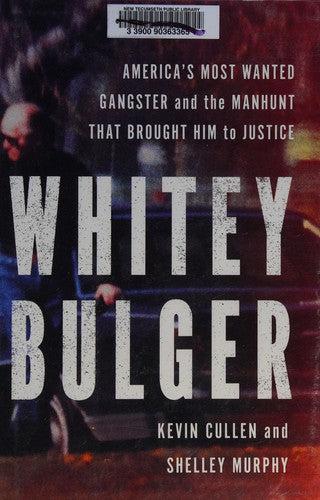 Whitey Bulger: America's Most Wanted Gangster and the Manhunt That Brought Him to Justice cover