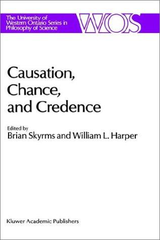 Causation, Chance and Credence: Proceedings of the Irvine Conference on Probability and Causation Volume 1 (The Western Ontario Series in Philosophy of Science) cover
