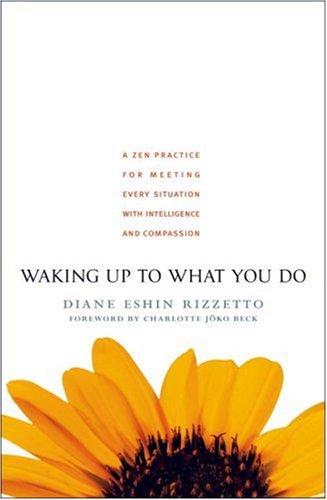 Waking Up to What You Do: A Zen Practice for Meeting Every Situation with Intelligence and Compassion cover