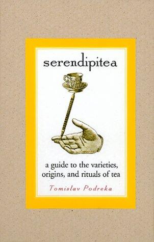 Serendipitea: A Guide To The Varieties, Origins, And Rituals Of Tea cover