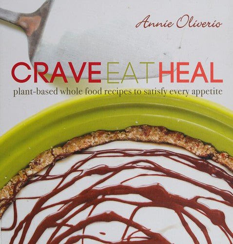 Crave, Eat, Heal: Plant-Based, Whole-Food Recipes to Satisfy Every Craving cover