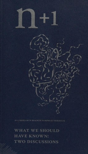 What We Should Have Known: Two Discussions (N+1 Research Branch Pamphlet) cover