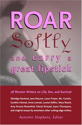 Roar Softly and Carry a Great Lipstick: 28 Women Writers on Life, Sex, and Survival cover