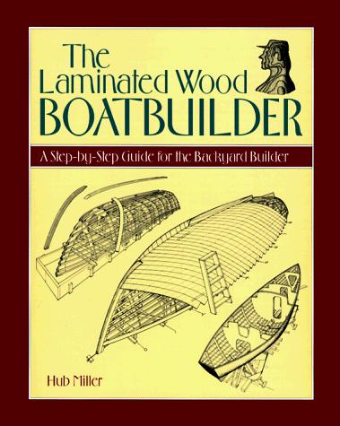 The Laminated Wood Boatbuilder: A Step-By-Step Guide for the Backyard Builder cover