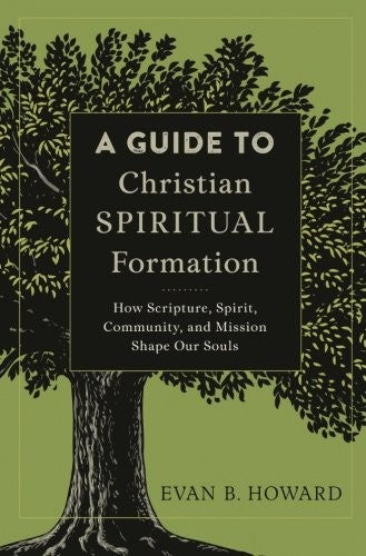 A Guide to Christian Spiritual Formation: How Scripture, Spirit, Community, and Mission Shape Our Souls cover