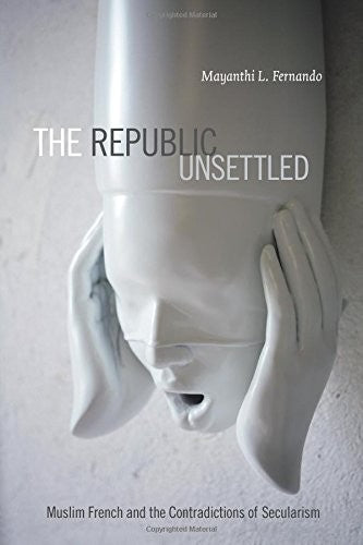 The Republic Unsettled: Muslim French and the Contradictions of Secularism cover