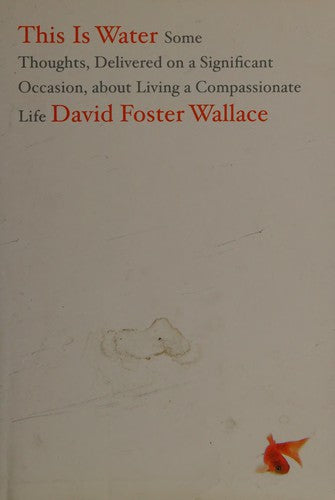 This Is Water: Some Thoughts, Delivered on a Significant Occasion, about Living a Compassionate Life cover