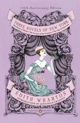 Three Novels of New York: The House of Mirth, The Custom of the Country, The Age of Innocence (Penguin Classics Deluxe Edition) cover