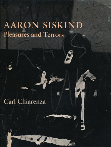 Aaron Siskind: Pleasures and Terrors