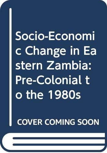 Socio-economic change in eastern Zambia: Pre-colonial to the 1980s