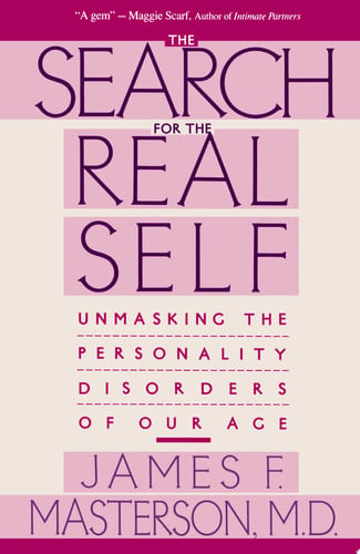 Search For The Real Self: Unmasking The Personality Disorders Of Our Age