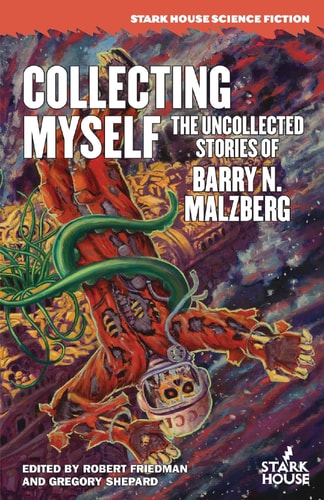 Collecting Myself: The Uncollected Stories of Barry N. Malzberg (Stark House Science Fiction)