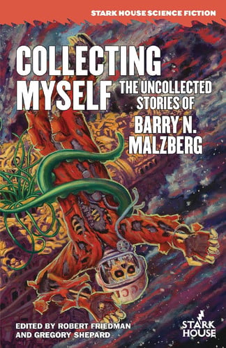 Collecting Myself: The Uncollected Stories of Barry N. Malzberg (Stark House Science Fiction)