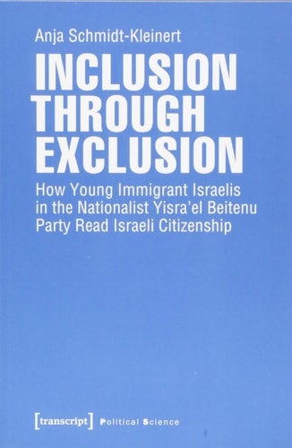 Inclusion through Exclusion: How Young Immigrant Israelis in the Nationalist Yisra'el Beitenu Party Read Israeli Citizenship (Political Science)