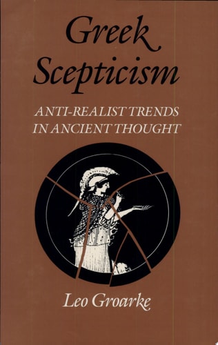 Greek Scepticism: Anti-Realist Trends in Ancient Thought (McGill-Queen’s Studies in the History of Ideas) (Volume 14)