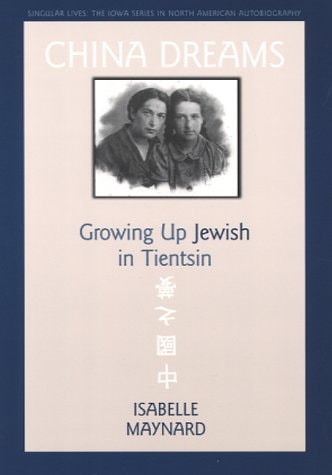 China Dreams: Growing Up Jewish in Tientsin (Singular Lives)
